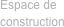 Espace de construction